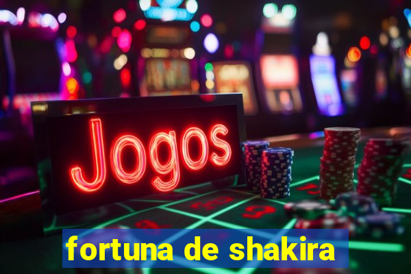 fortuna de shakira